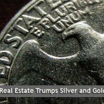 Real Estate Trumps Silver and Gold